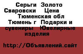 Серьги. Золото. Сваровски. › Цена ­ 12 500 - Тюменская обл., Тюмень г. Подарки и сувениры » Ювелирные изделия   